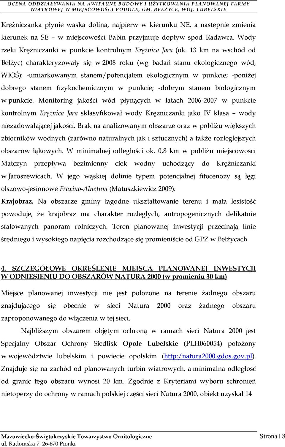 13 km na wschód od BełŜyc) charakteryzowały się w 2008 roku (wg badań stanu ekologicznego wód, WIOŚ): -umiarkowanym stanem/potencjałem ekologicznym w punkcie; -poniŝej dobrego stanem fizykochemicznym