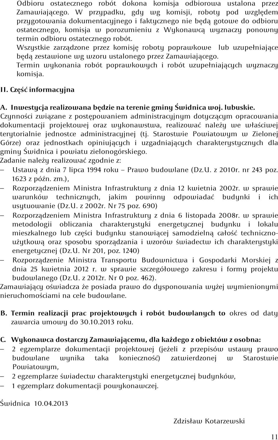 odbioru ostatecznego robót. Wszystkie zarządzone przez komisję roboty poprawkowe lub uzupełniające będą zestawione wg wzoru ustalonego przez Zamawiającego.