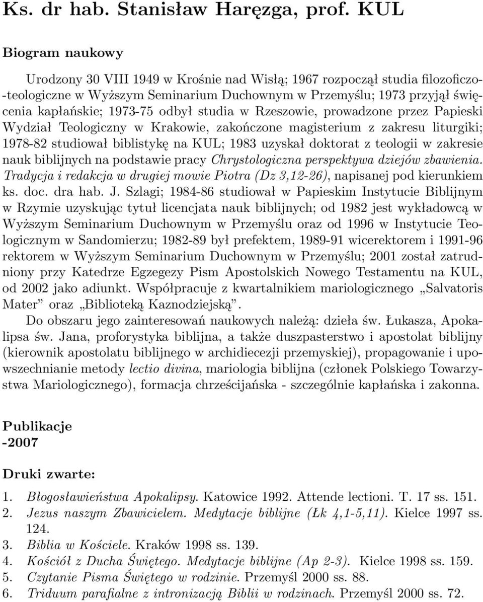 odbył studia w Rzeszowie, prowadzone przez Papieski Wydział Teologiczny w Krakowie, zakończone magisterium z zakresu liturgiki; 1978-82 studiował biblistykę na KUL; 1983 uzyskał doktorat z teologii w