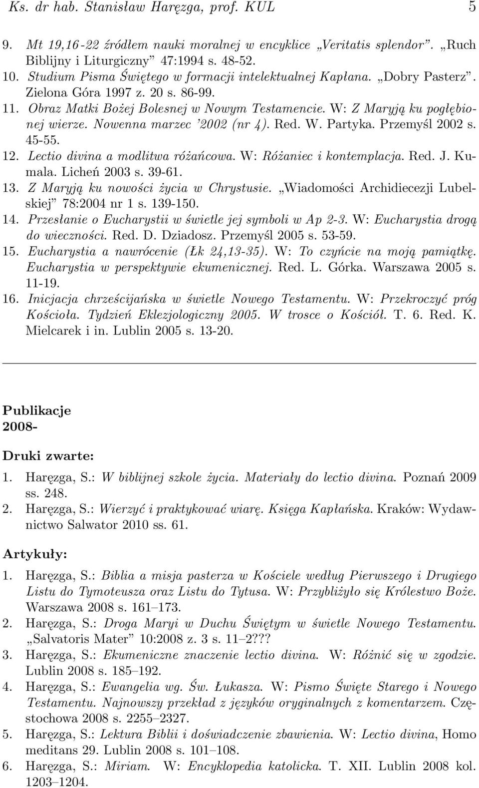 Nowenna marzec 2002 (nr 4). Red. W. Partyka. Przemyśl 2002 s. 45-55. 12. Lectio divina a modlitwa różańcowa. W: Różaniec i kontemplacja. Red. J. Kumala. Licheń 2003 s. 39-61. 13.