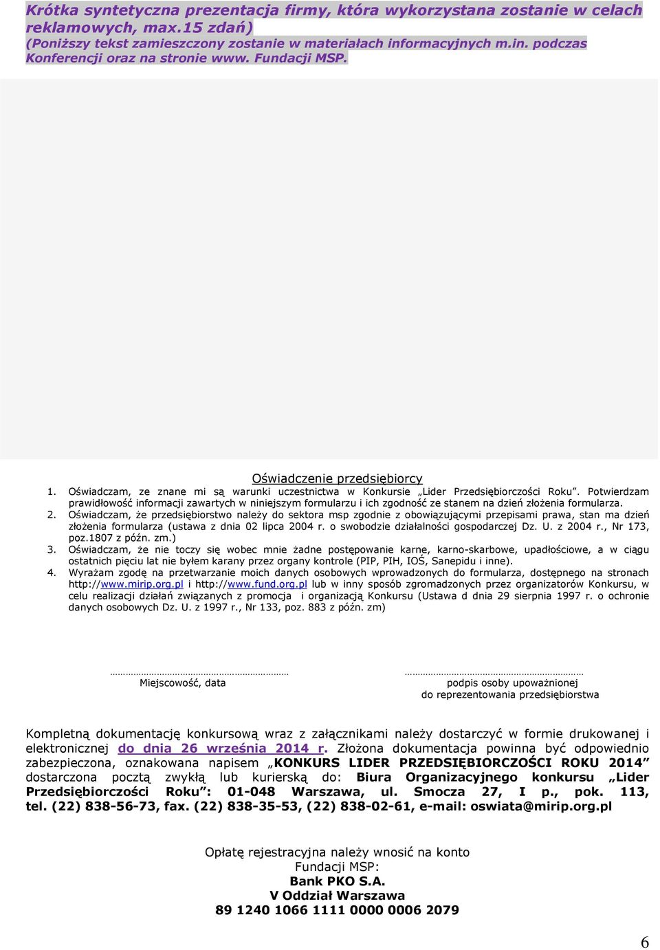 Potwierdzam prawidłowość informacji zawartych w niniejszym formularzu i ich zgodność ze stanem na dzień złożenia formularza. 2.