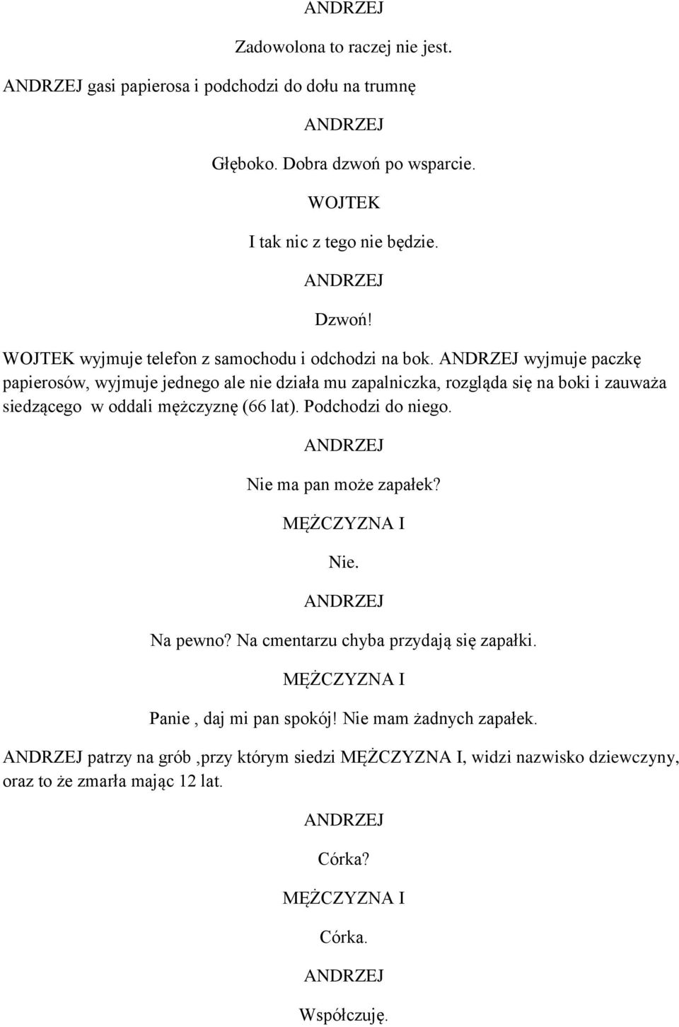 wyjmuje paczkę papierosów, wyjmuje jednego ale nie działa mu zapalniczka, rozgląda się na boki i zauważa siedzącego w oddali mężczyznę (66 lat).