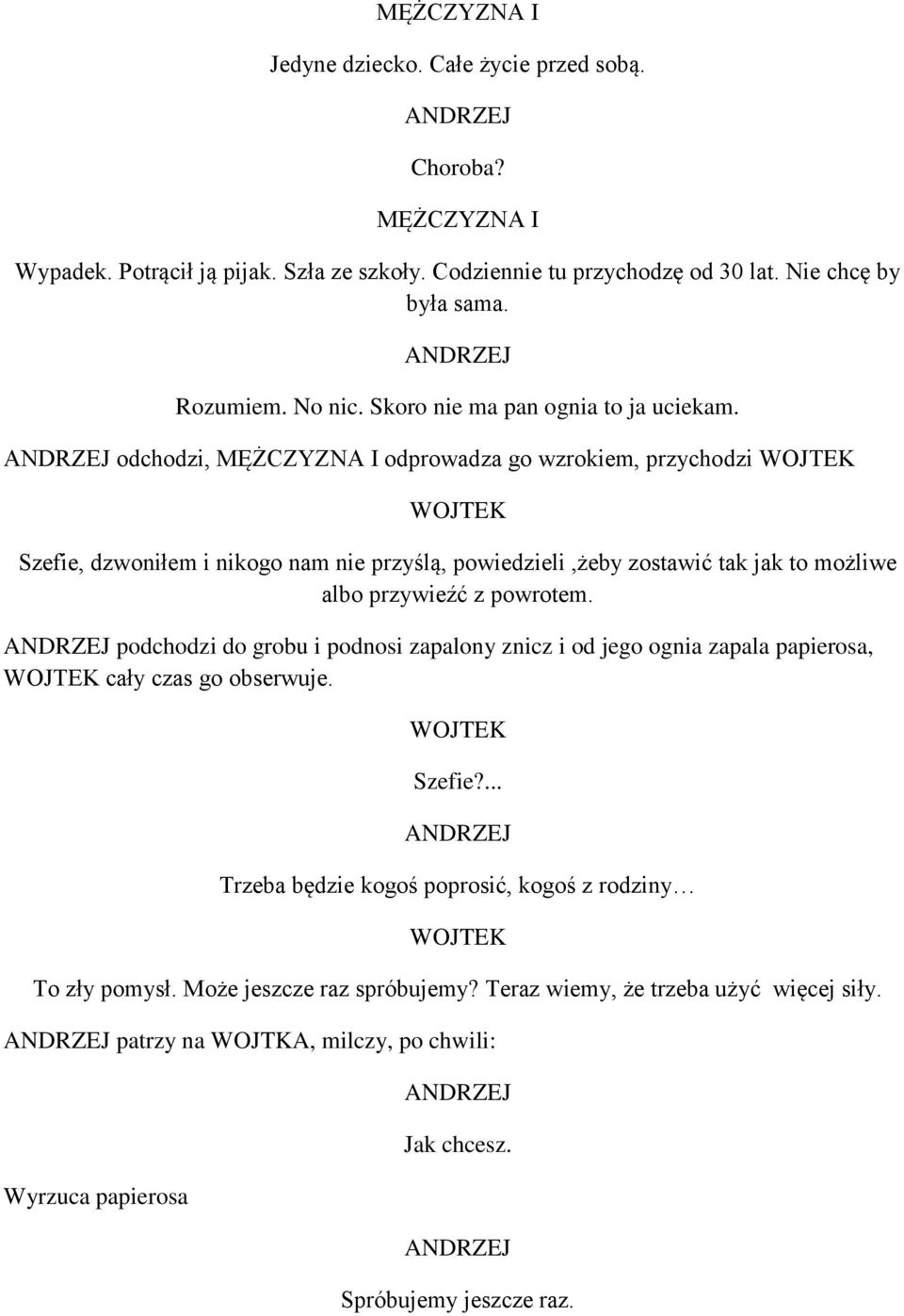 odchodzi, odprowadza go wzrokiem, przychodzi Szefie, dzwoniłem i nikogo nam nie przyślą, powiedzieli,żeby zostawić tak jak to możliwe albo przywieźć z powrotem.