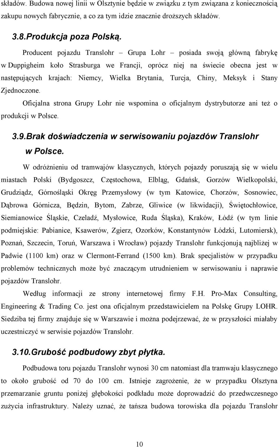Turcja, Chiny, Meksyk i Stany Zjednoczone. Oficjalna strona Grupy Lohr nie wspomina o oficjalnym dystrybutorze ani też o produkcji w Polsce. 3.9.