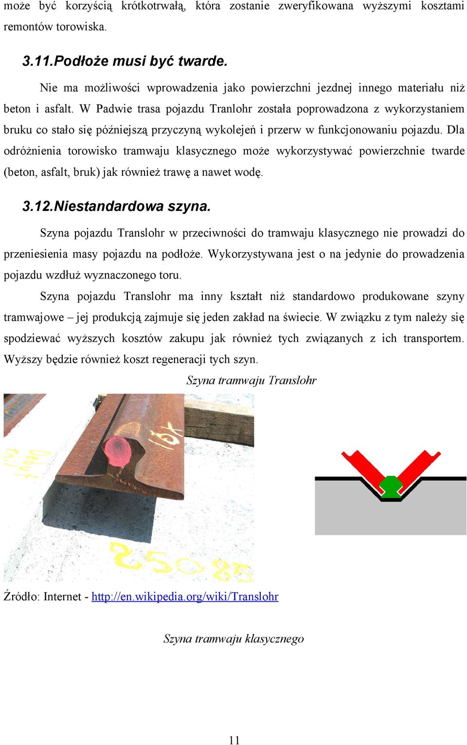 W Padwie trasa pojazdu Tranlohr została poprowadzona z wykorzystaniem bruku co stało się późniejszą przyczyną wykolejeń i przerw w funkcjonowaniu pojazdu.