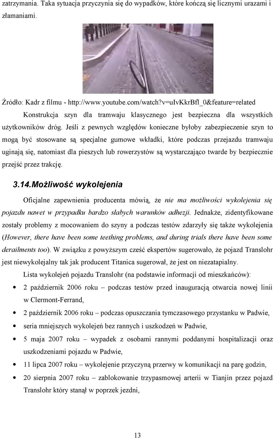 Jeśli z pewnych względów konieczne byłoby zabezpieczenie szyn to mogą być stosowane są specjalne gumowe wkładki, które podczas przejazdu tramwaju uginają się, natomiast dla pieszych lub rowerzystów