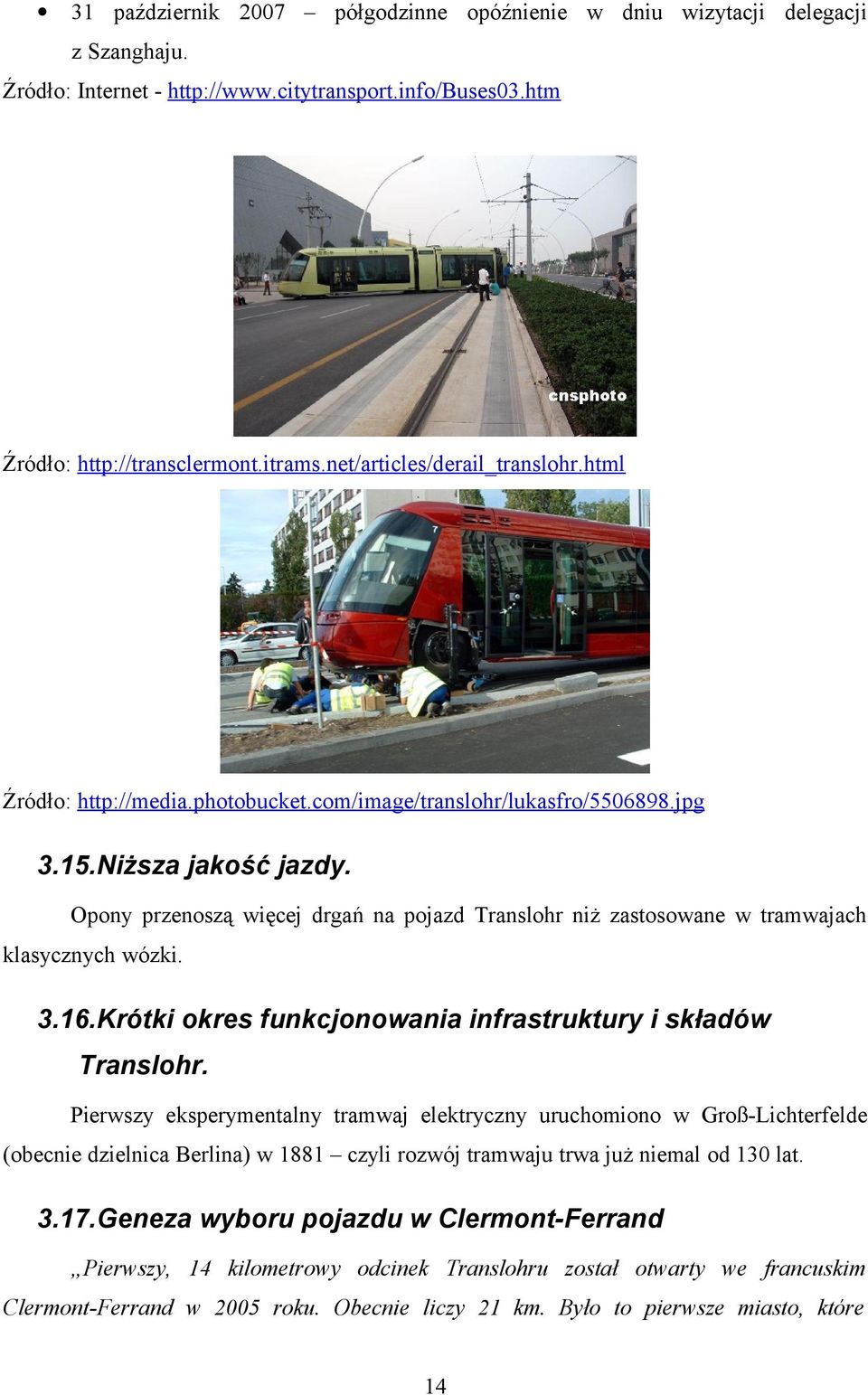 Opony przenoszą więcej drgań na pojazd Translohr niż zastosowane w tramwajach klasycznych wózki. 3.16.Krótki okres funkcjonowania infrastruktury i składów Translohr.