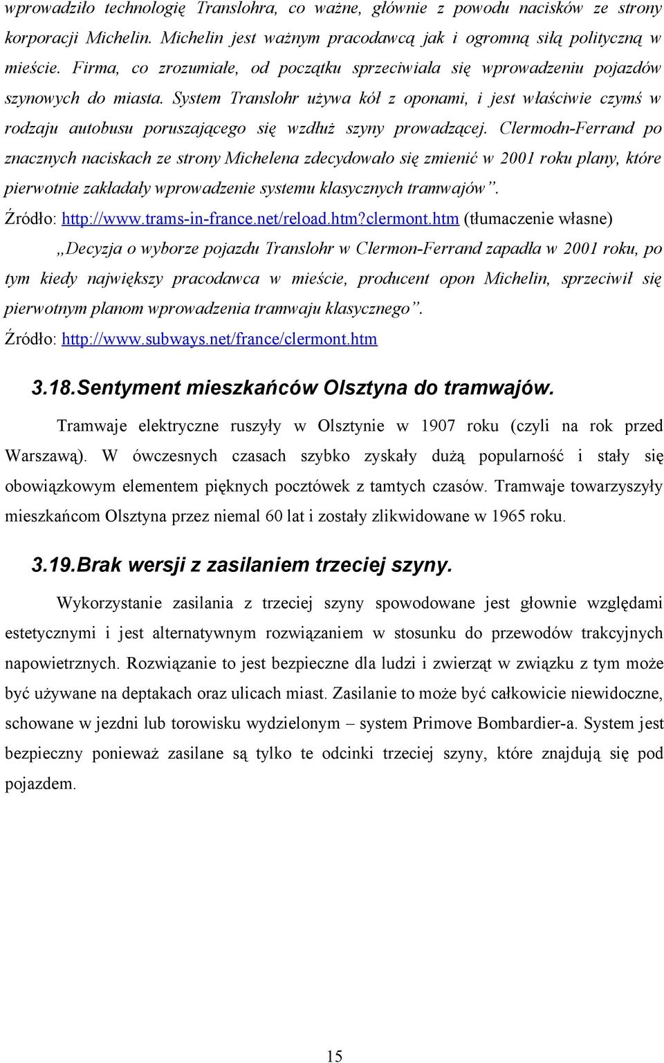 System Translohr używa kół z oponami, i jest właściwie czymś w rodzaju autobusu poruszającego się wzdłuż szyny prowadzącej.