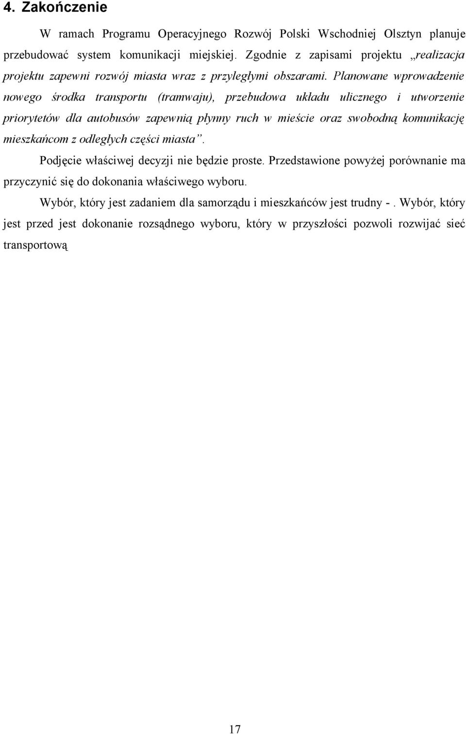 Planowane wprowadzenie nowego środka transportu (tramwaju), przebudowa układu ulicznego i utworzenie priorytetów dla autobusów zapewnią płynny ruch w mieście oraz swobodną komunikację