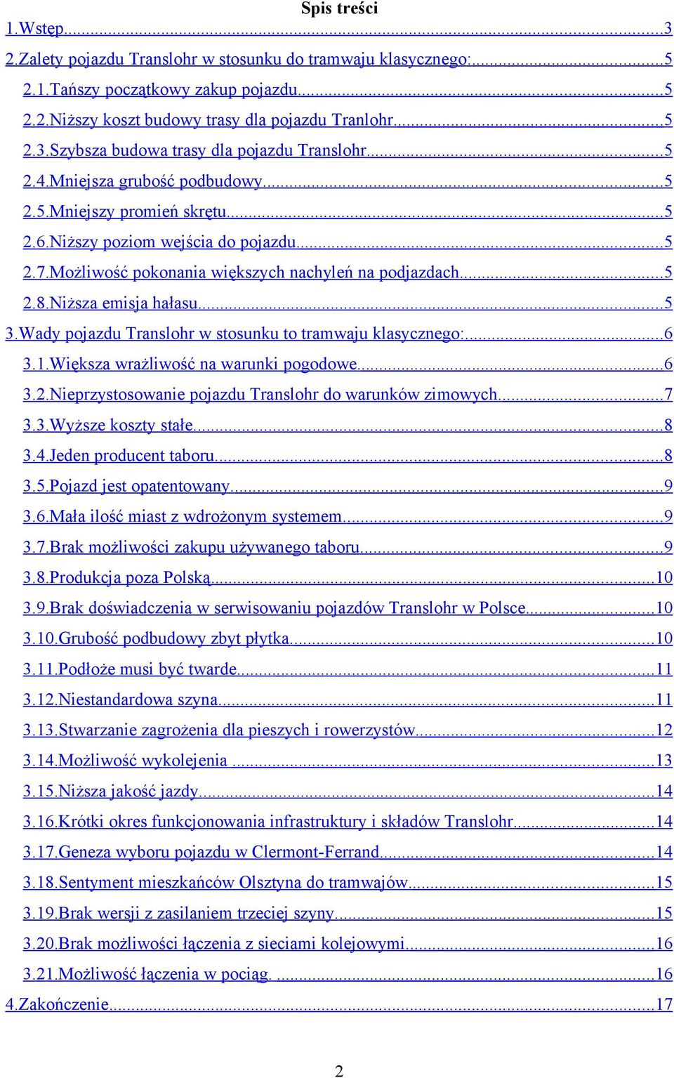 ..5 3.Wady pojazdu Translohr w stosunku to tramwaju klasycznego:...6 3.1.Większa wrażliwość na warunki pogodowe...6 3.2.Nieprzystosowanie pojazdu Translohr do warunków zimowych...7 3.3.Wyższe koszty stałe.