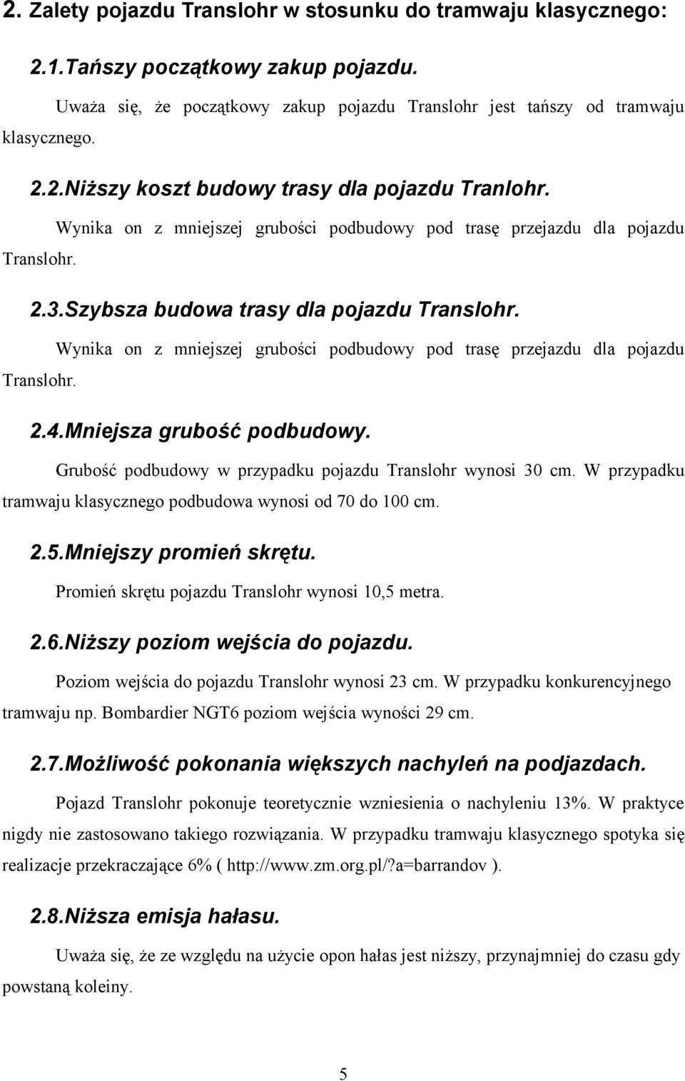 Wynika on z mniejszej grubości podbudowy pod trasę przejazdu dla pojazdu Translohr. 2.4.Mniejsza grubość podbudowy. Grubość podbudowy w przypadku pojazdu Translohr wynosi 30 cm.
