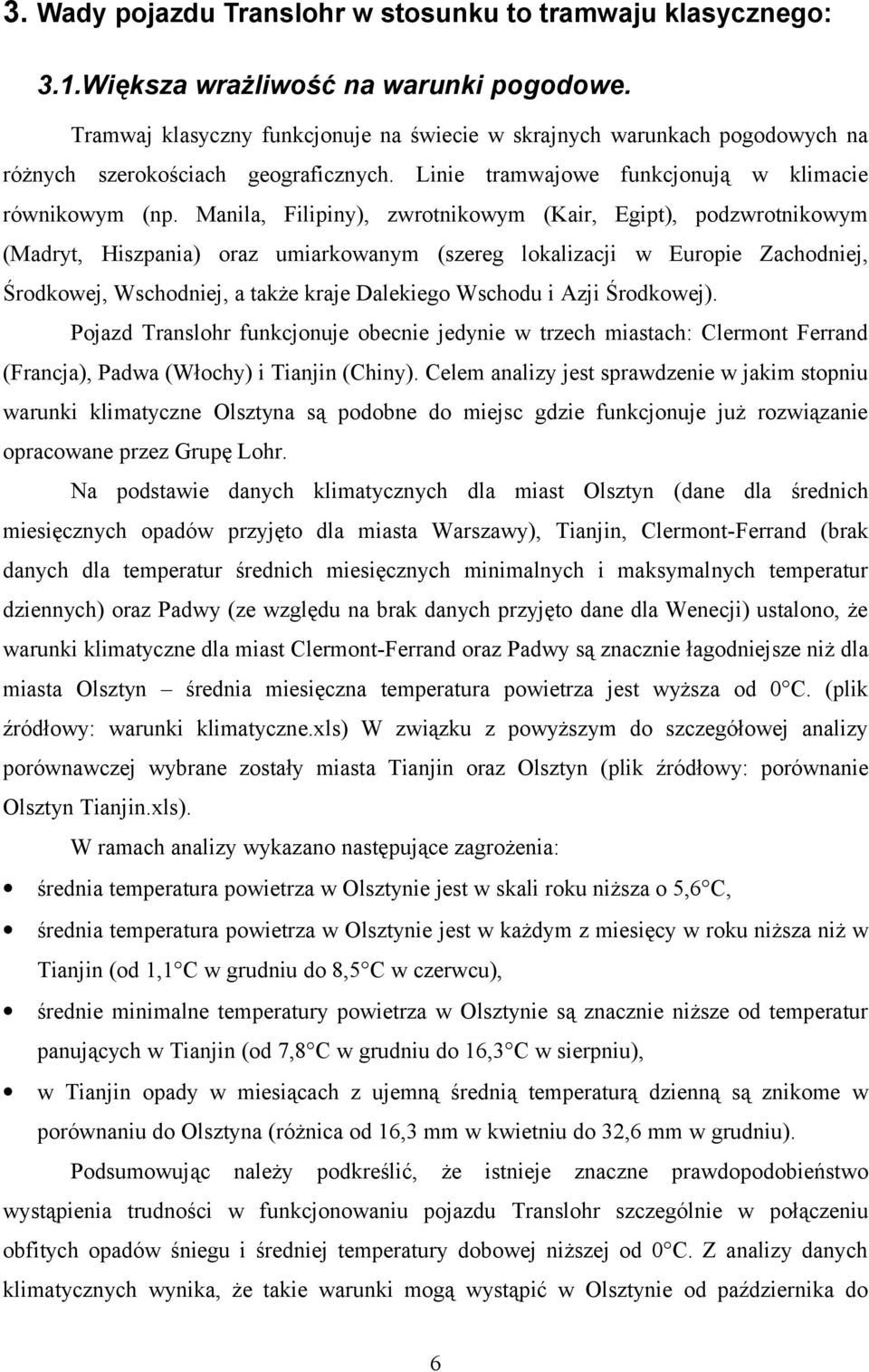 Manila, Filipiny), zwrotnikowym (Kair, Egipt), podzwrotnikowym (Madryt, Hiszpania) oraz umiarkowanym (szereg lokalizacji w Europie Zachodniej, Środkowej, Wschodniej, a także kraje Dalekiego Wschodu i