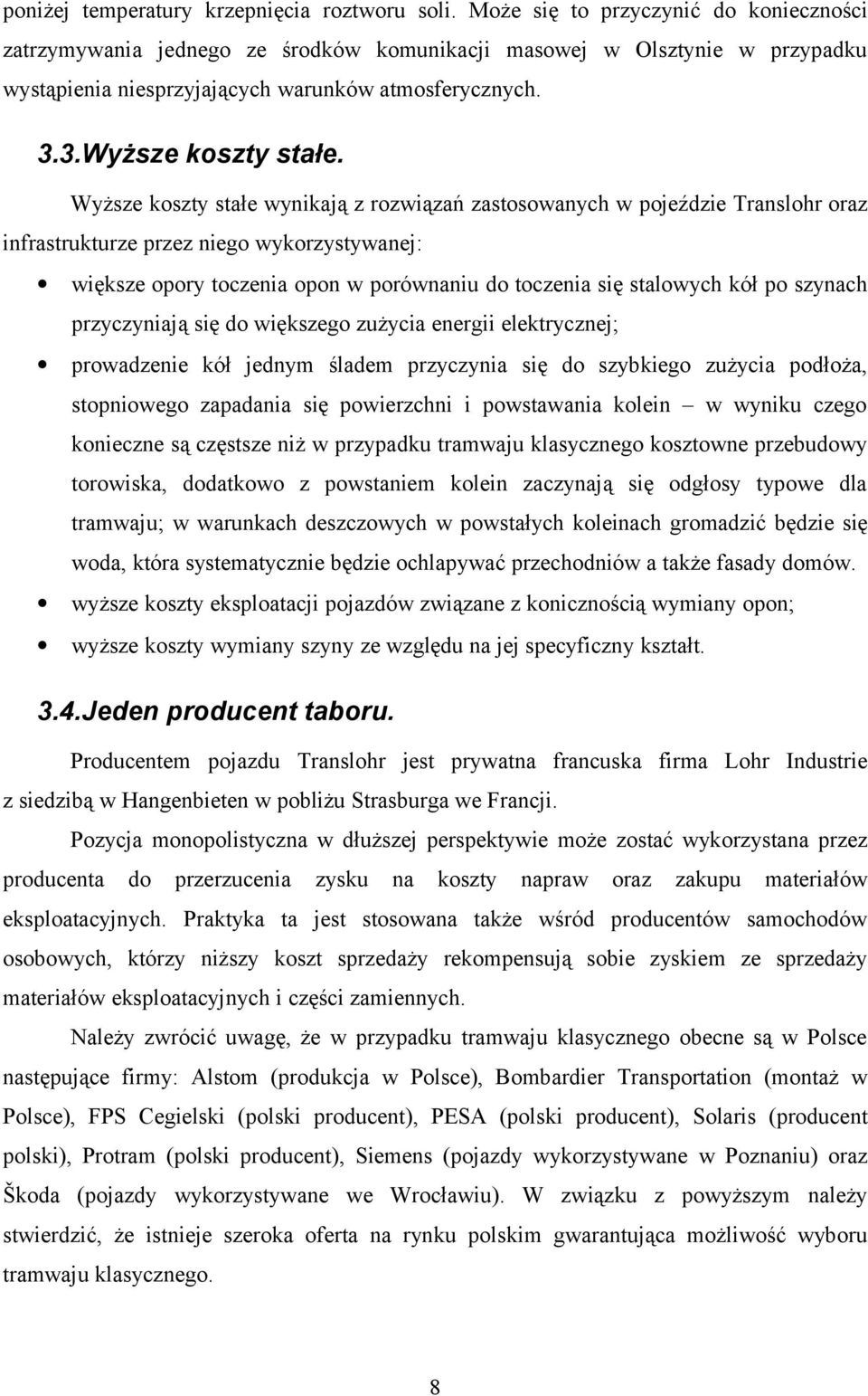 Wyższe koszty stałe wynikają z rozwiązań zastosowanych w pojeździe Translohr oraz infrastrukturze przez niego wykorzystywanej: większe opory toczenia opon w porównaniu do toczenia się stalowych kół