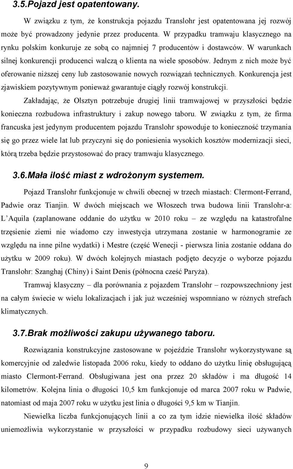Jednym z nich może być oferowanie niższej ceny lub zastosowanie nowych rozwiązań technicznych. Konkurencja jest zjawiskiem pozytywnym ponieważ gwarantuje ciągły rozwój konstrukcji.