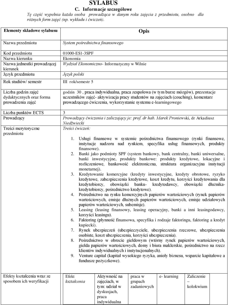 Język polski Rok studiów/ semestr III rok/semestr 5 Liczba godzin zajęć dydaktycznych oraz forma prowadzenia zajęć godzin 30, praca indywidualna, praca zespołowa (w tym burze mózgów), prezentacje