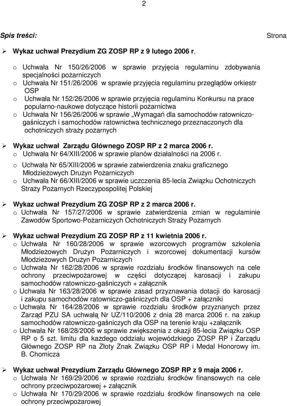 sprawie przyjęcia regulaminu Konkursu na prace popularno-naukowe dotyczące historii pożarnictwa o Uchwała Nr 156/26/2006 w sprawie Wymagań dla samochodów ratowniczogaśniczych i samochodów ratownictwa