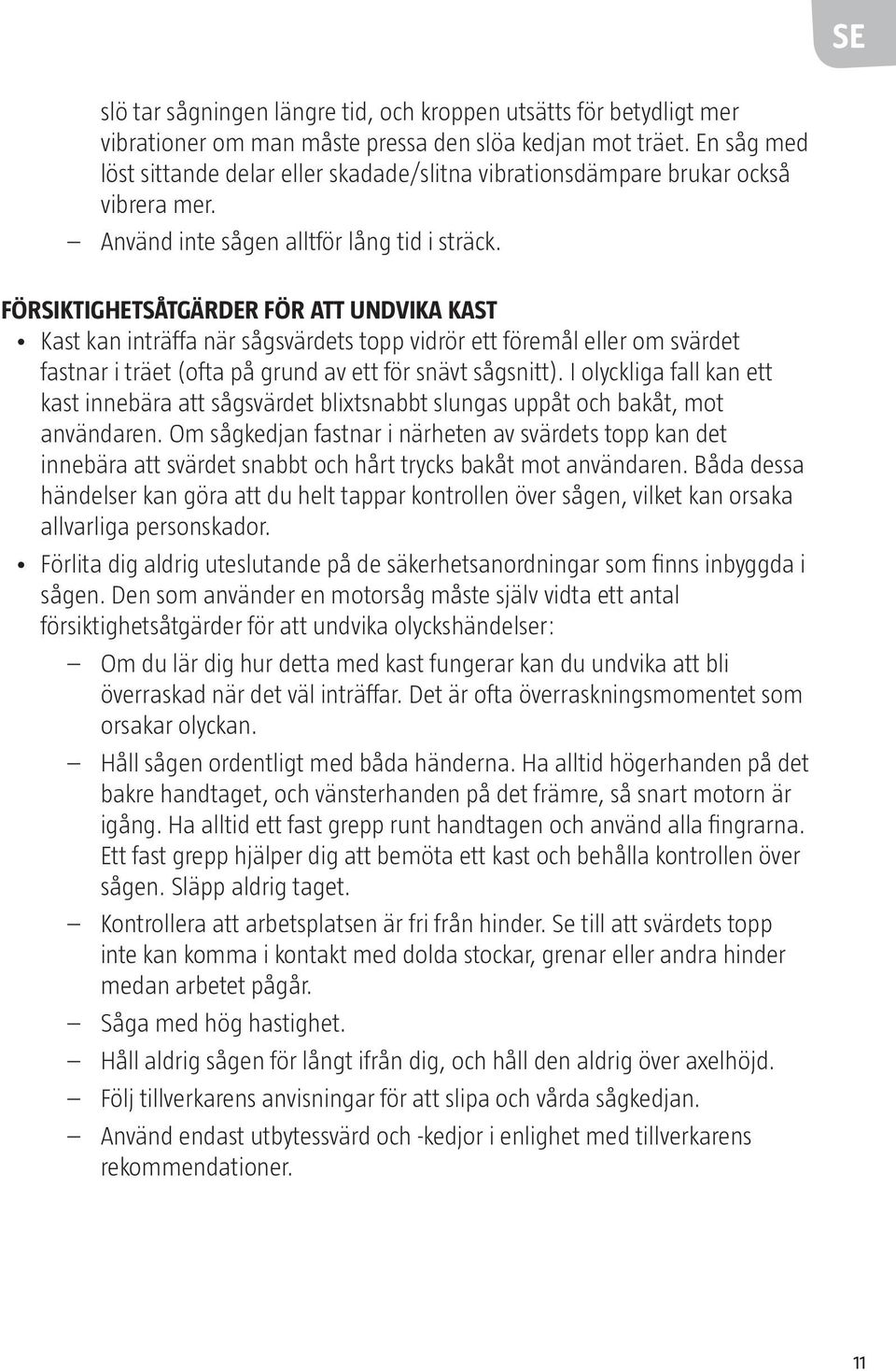 FÖRSIKTIGHETSÅTGÄRDER FÖR ATT UNDVIKA KAST Kast kan inträffa när sågsvärdets topp vidrör ett föremål eller om svärdet fastnar i träet (ofta på grund av ett för snävt sågsnitt).