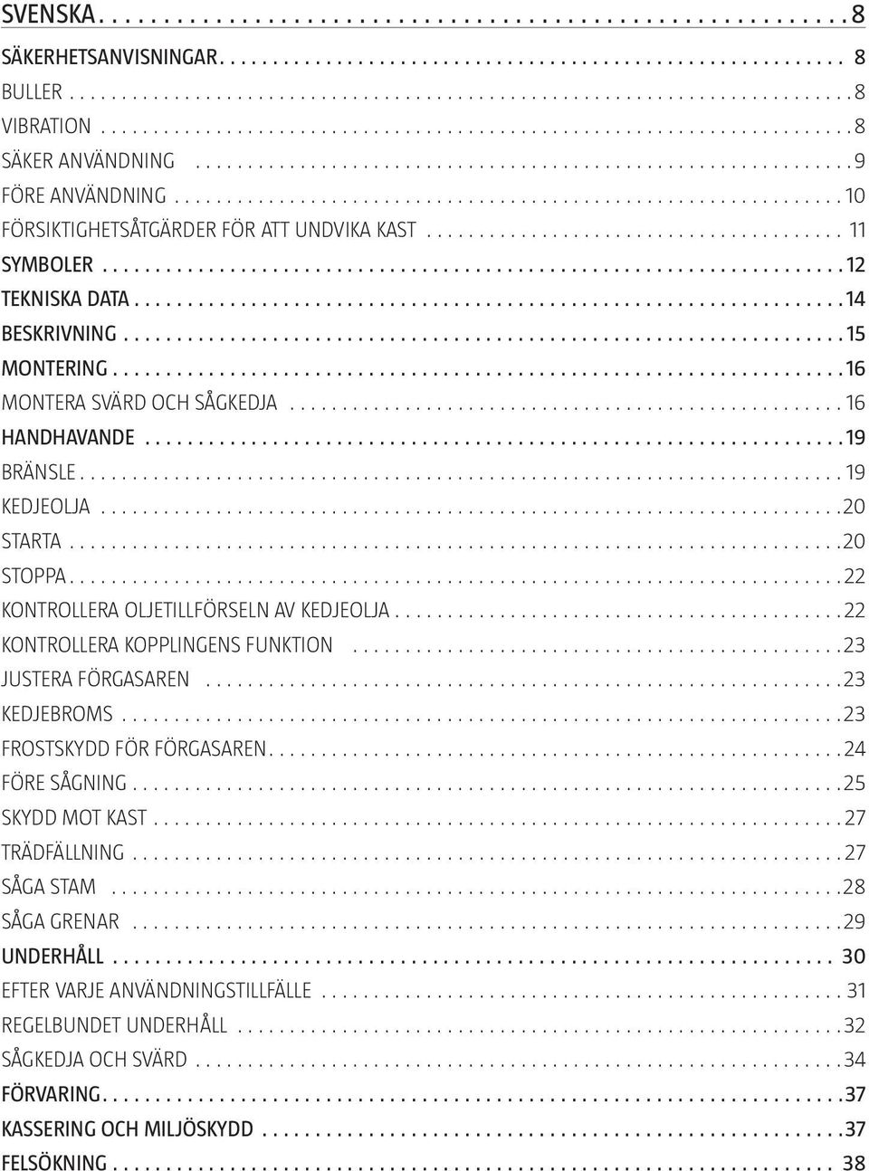 ....................................... 11 SYMBOLER 12 TEKNISKA DATA 14 BESKRIVNING 15 MONTERING 16 MONTERA SVÄRD OCH SÅGKEDJA..................................................... 16 HANDHAVANDE 19 BRÄNSLE.