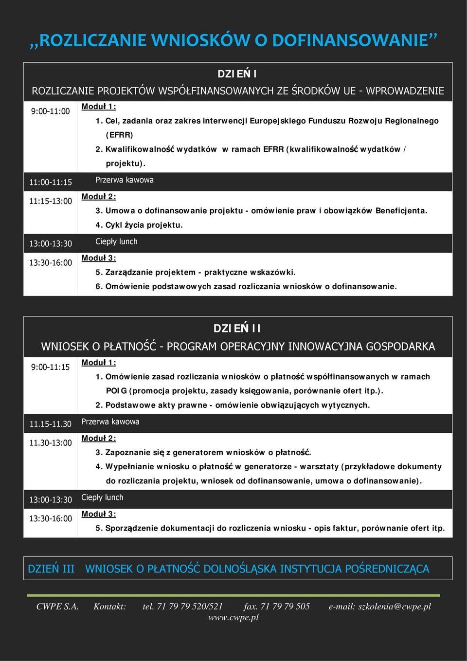 11:00-11:15 Przerwa kawowa Moduł 2: 11:15-13:00 3. Umowa o dofinansowanie projektu - omówienie praw i obowiązków Beneficjenta. 4. Cykl życia projektu. 13:00-13:30 Ciepły lunch Moduł 3: 13:30-16:00 5.