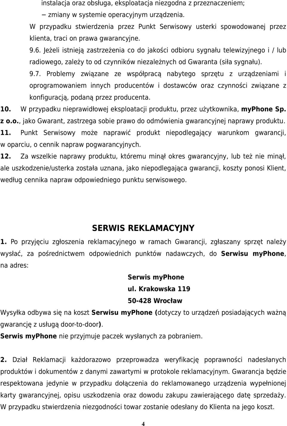 Jeżeli istnieją zastrzeżenia co do jakości odbioru sygnału telewizyjnego i / lub radiowego, zależy to od czynników niezależnych od Gwaranta (siła sygnału). 9.7.