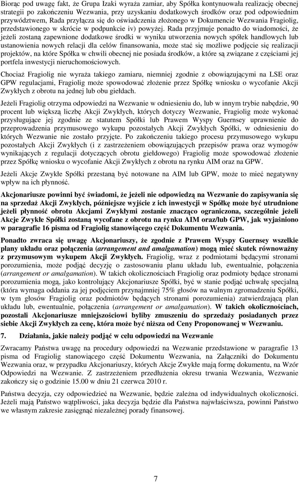 Rada przyjmuje ponadto do wiadomości, że jeżeli zostaną zapewnione dodatkowe środki w wyniku utworzenia nowych spółek handlowych lub ustanowienia nowych relacji dla celów finansowania, może stać się