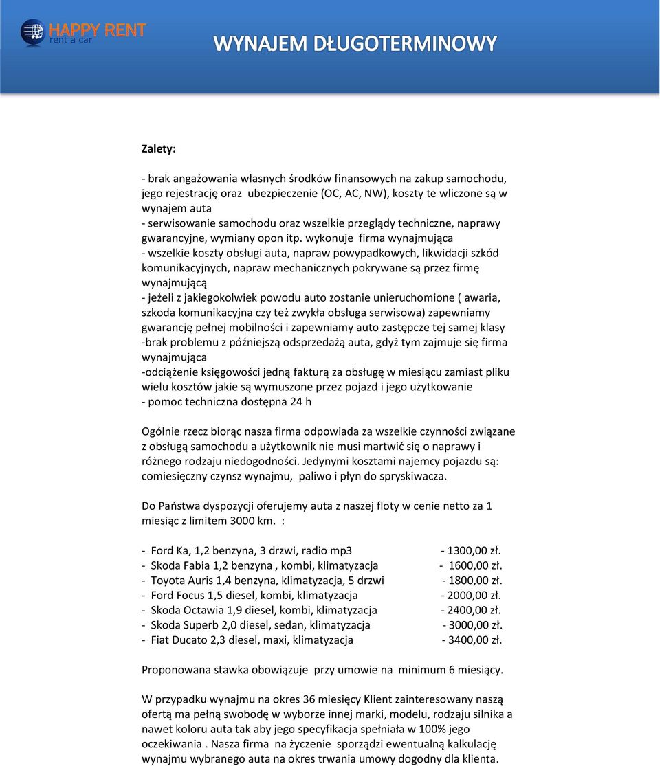 wykonuje firma wynajmująca - wszelkie koszty obsługi auta, napraw powypadkowych, likwidacji szkód komunikacyjnych, napraw mechanicznych pokrywane są przez firmę wynajmującą - jeżeli z jakiegokolwiek