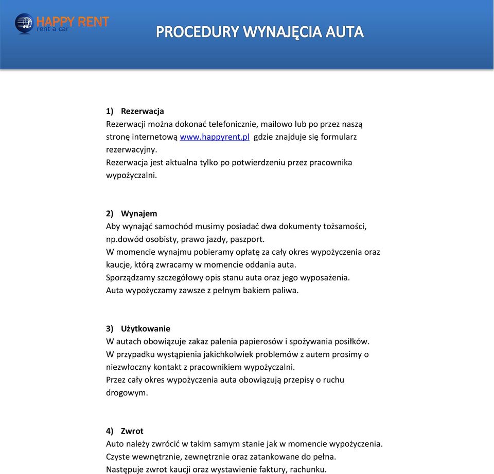 W momencie wynajmu pobieramy opłatę za cały okres wypożyczenia oraz kaucje, którą zwracamy w momencie oddania auta. Sporządzamy szczegółowy opis stanu auta oraz jego wyposażenia.