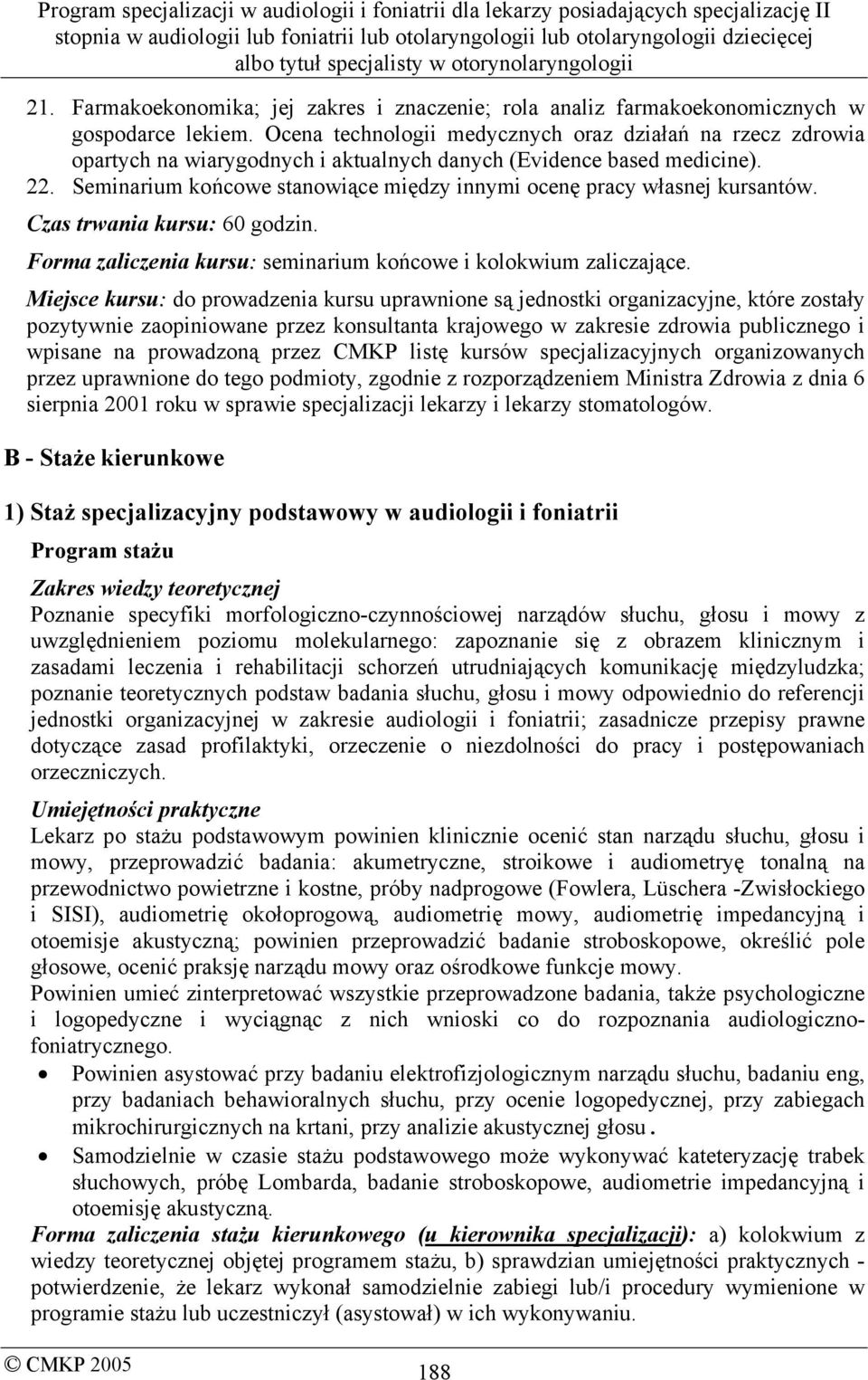 Seminarium końcowe stanowiące między innymi ocenę pracy własnej kursantów. Czas trwania kursu: 60 godzin. Forma zaliczenia kursu: seminarium końcowe i kolokwium zaliczające.