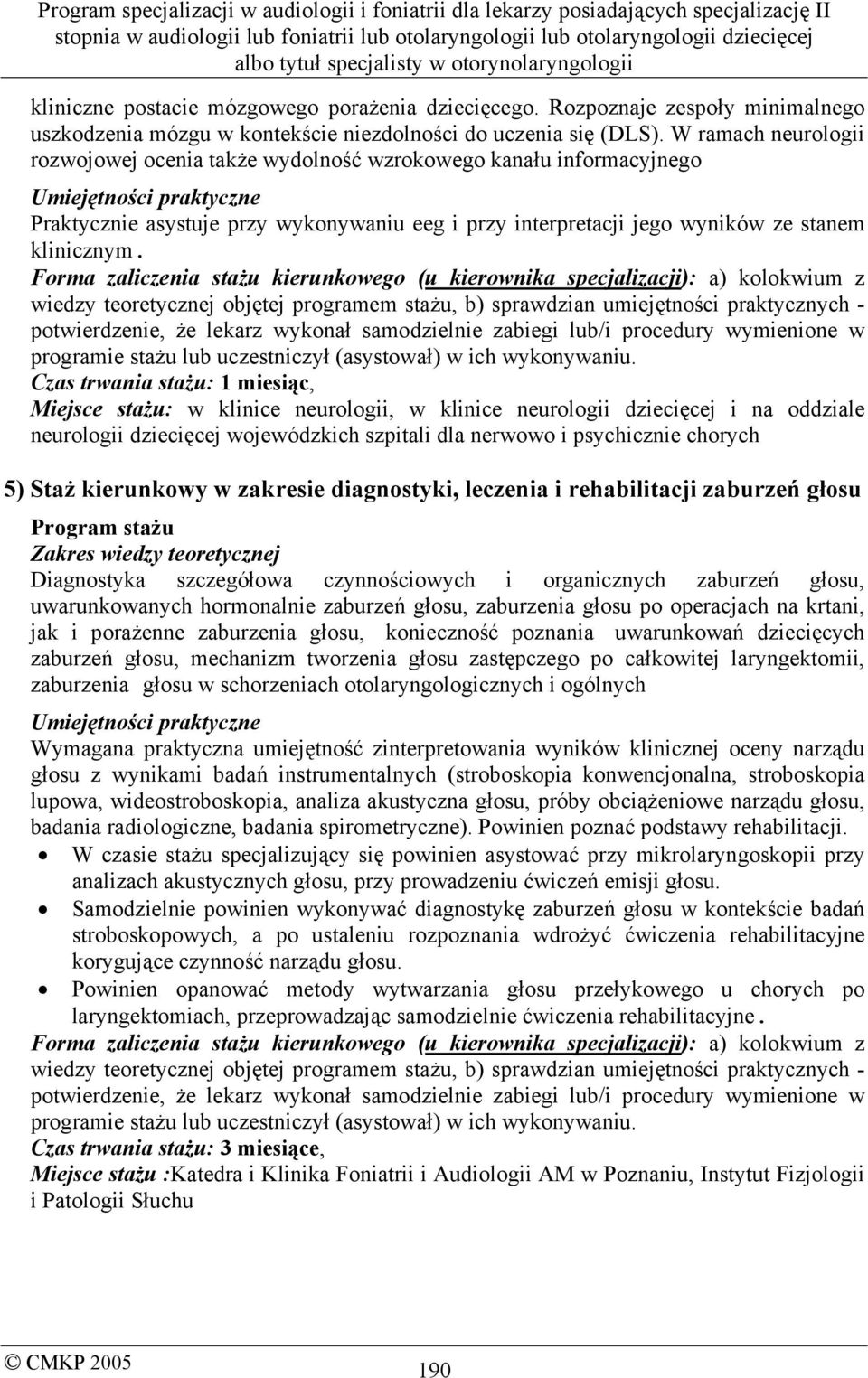 Czas trwania stażu: 1 miesiąc, Miejsce stażu: w klinice neurologii, w klinice neurologii dziecięcej i na oddziale neurologii dziecięcej wojewódzkich szpitali dla nerwowo i psychicznie chorych 5) Staż