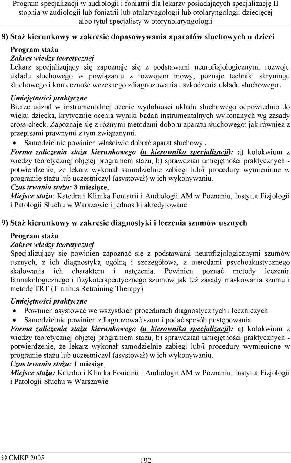 Bierze udział w instrumentalnej ocenie wydolności układu słuchowego odpowiednio do wieku dziecka, krytycznie ocenia wyniki badań instrumentalnych wykonanych wg zasady cross-check.