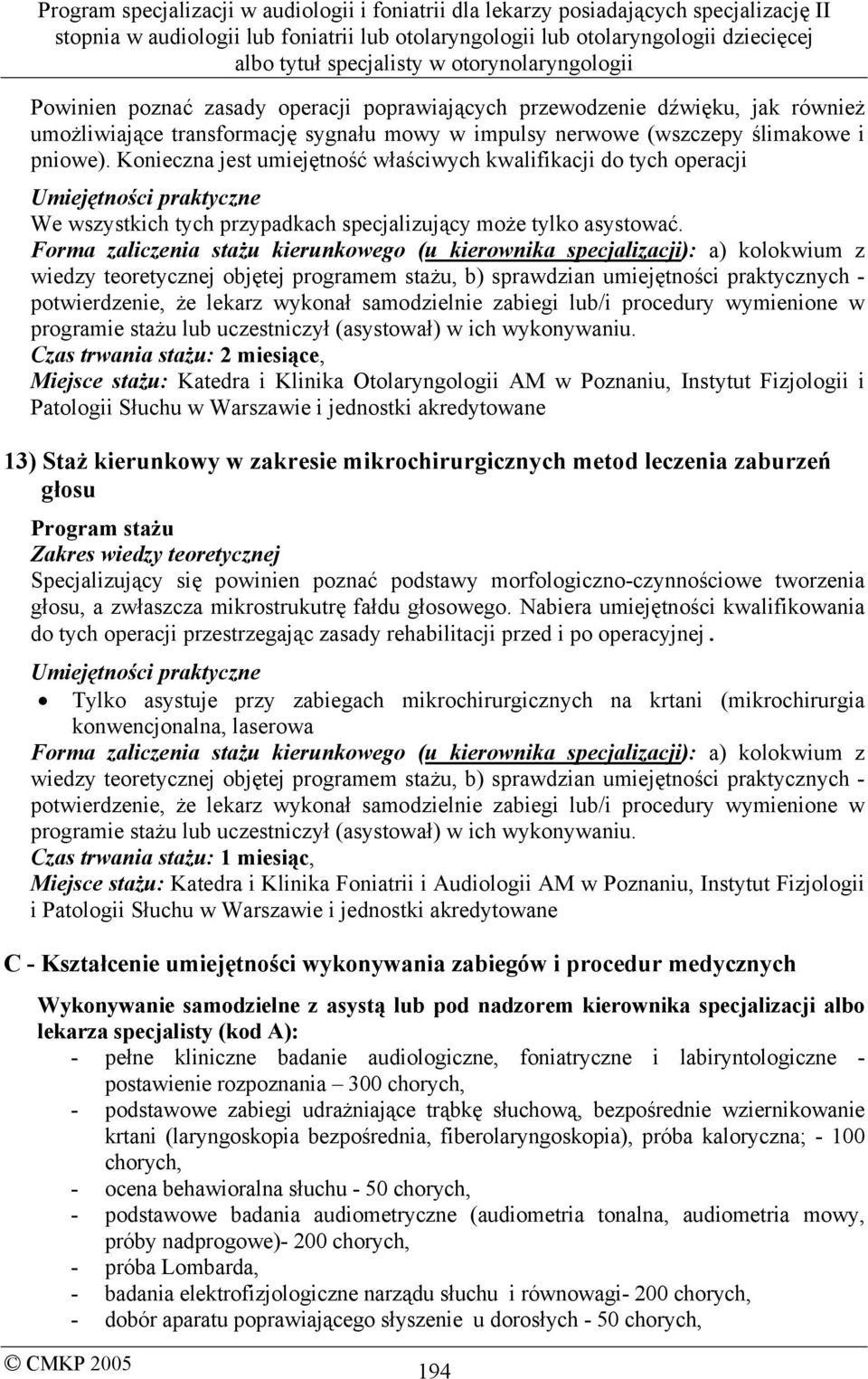 Czas trwania stażu: 2 miesiące, Miejsce stażu: Katedra i Klinika Otolaryngologii AM w Poznaniu, Instytut Fizjologii i Patologii Słuchu w Warszawie i jednostki akredytowane 13) Staż kierunkowy w