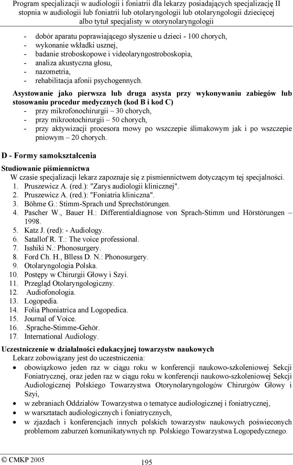 Asystowanie jako pierwsza lub druga asysta przy wykonywaniu zabiegów lub stosowaniu procedur medycznych (kod B i kod C) - przy mikrofonochirurgii 30 chorych, - przy mikrootochirurgii 50 chorych, -