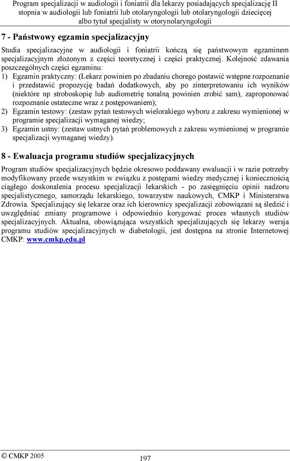 zinterpretowaniu ich wyników (niektóre np stroboskopię lub audiometrię tonalną powinien zrobić sam), zaproponować rozpoznanie ostateczne wraz z postępowaniem); 2) Egzamin testowy: (zestaw pytań