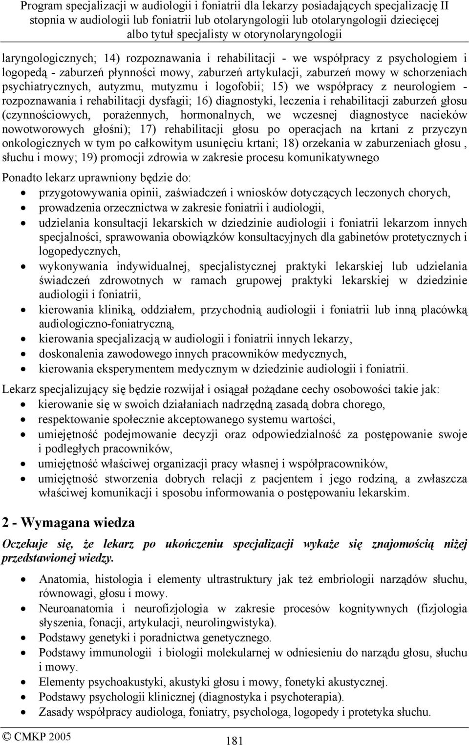 wczesnej diagnostyce nacieków nowotworowych głośni); 17) rehabilitacji głosu po operacjach na krtani z przyczyn onkologicznych w tym po całkowitym usunięciu krtani; 18) orzekania w zaburzeniach