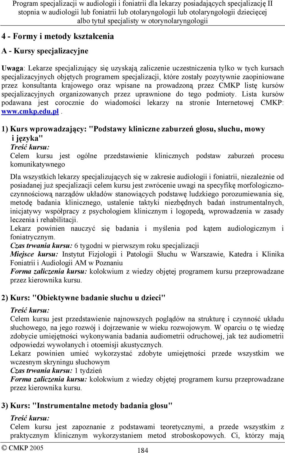 Lista kursów podawana jest corocznie do wiadomości lekarzy na stronie Internetowej CMKP: www.cmkp.edu.pl.