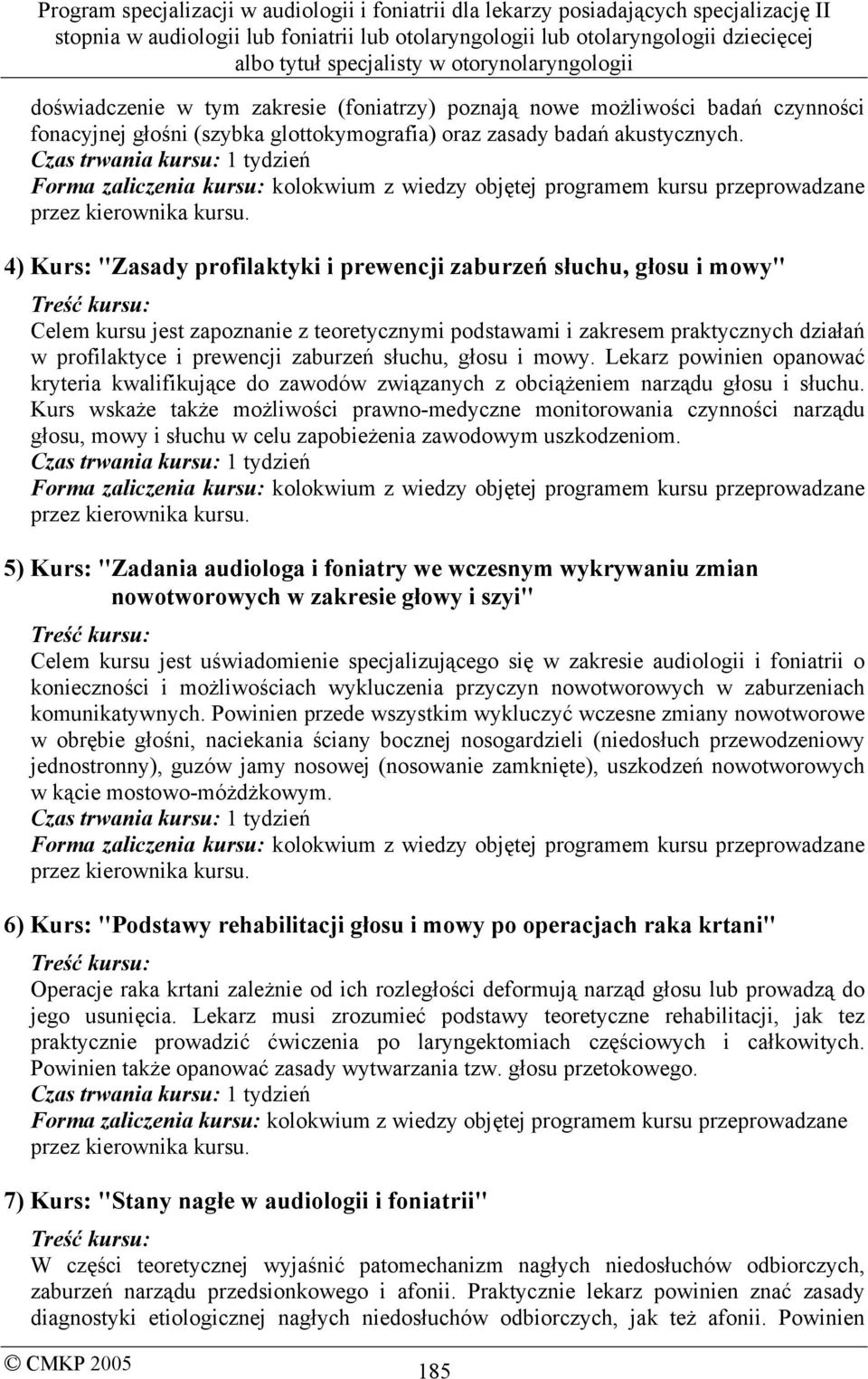 4) Kurs: "Zasady profilaktyki i prewencji zaburzeń słuchu, głosu i mowy" Treść kursu: Celem kursu jest zapoznanie z teoretycznymi podstawami i zakresem praktycznych działań w profilaktyce i prewencji