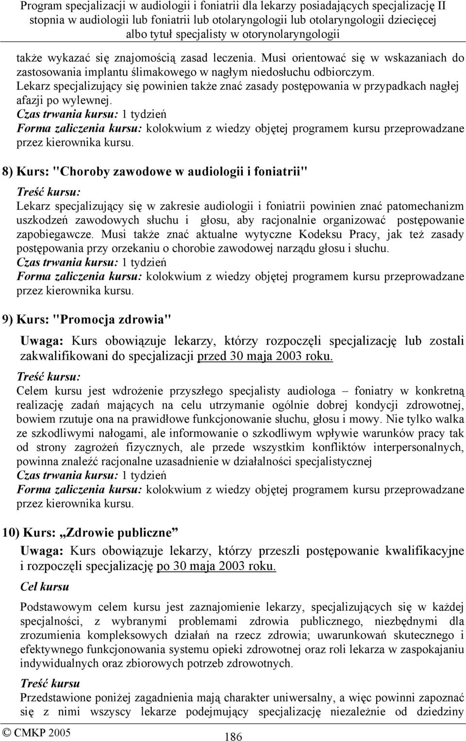 Czas trwania kursu: 1 tydzień Forma zaliczenia kursu: kolokwium z wiedzy objętej programem kursu przeprowadzane przez kierownika kursu.