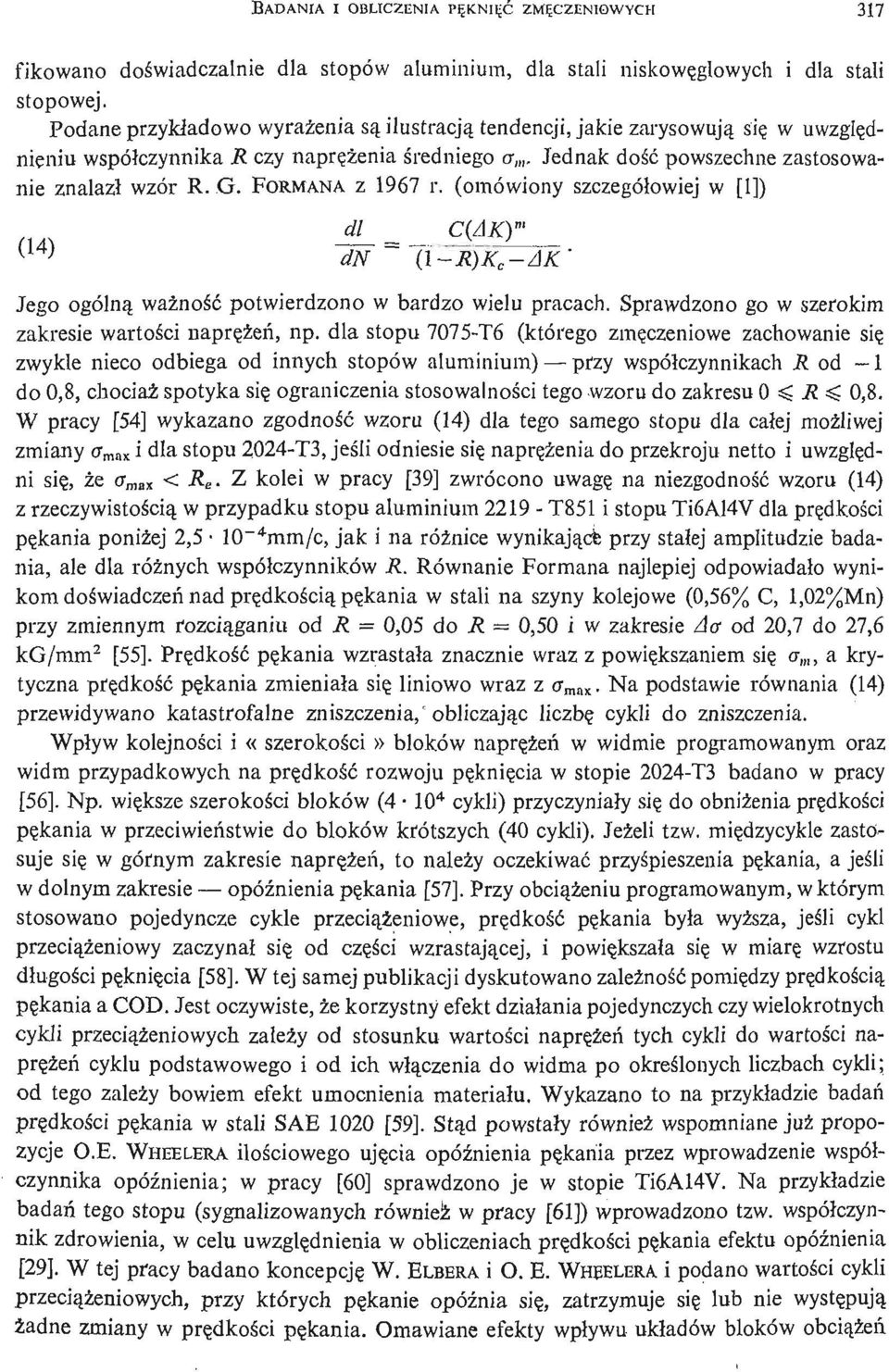 FORMANA Z 1967 r. (omówiony szczegółowiej w [1]) dn (1 - R)K C - AK" Jego ogólną waż ność potwierdzono w bardzo wielu pracach. Sprawdzono go w szerokim zakresie wartoś ci naprę ż eń, np.