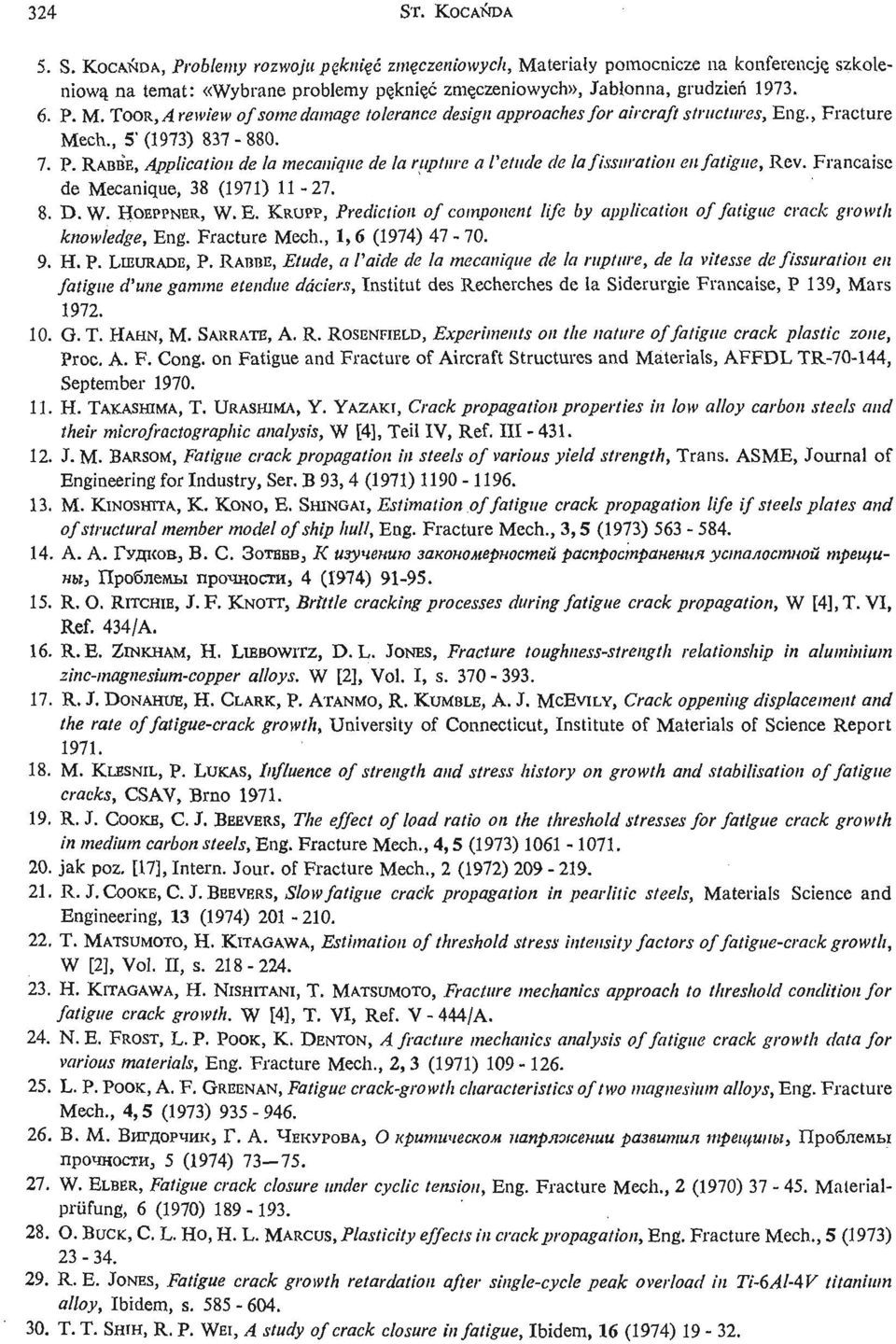 Francaise de Mecanique, 38 (1971) 11-27. 8. D. W. HOEPPNER, W. E. KRUPP, Prediction of component life by application of fatigue crack growth knowledge, Eng. Fracture Mech., 1,6 (1974) 47-70. 9. H. P. LIEURADE, P.