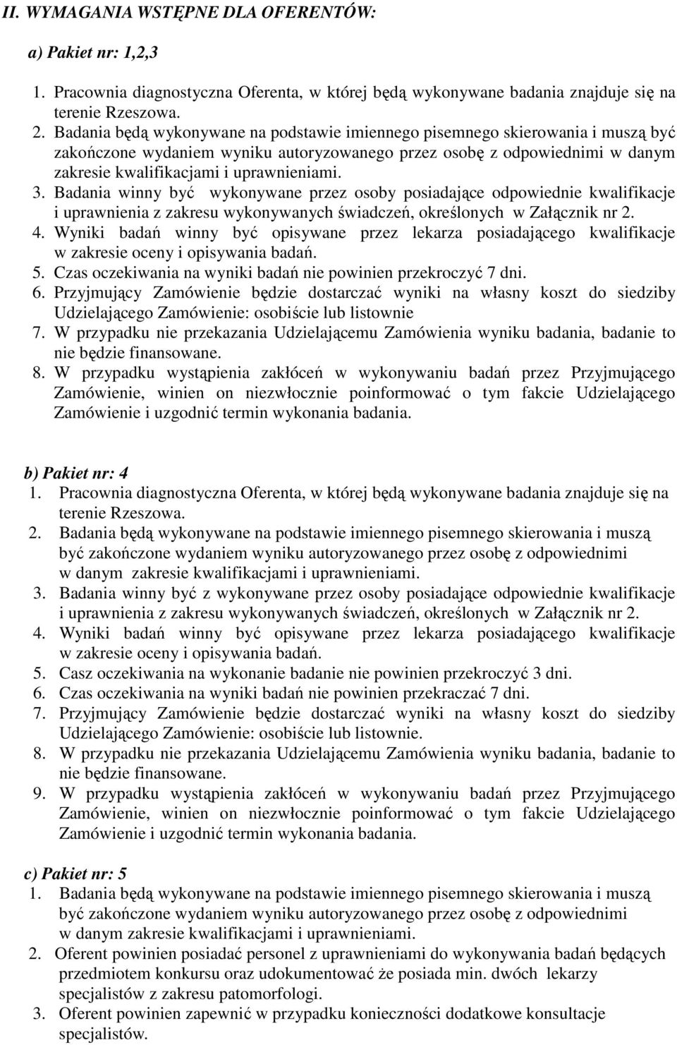 3. Badania winny być wykonywane przez osoby posiadające odpowiednie kwalifikacje i uprawnienia z zakresu wykonywanych świadczeń, określonych w Załącznik nr 2. 4.