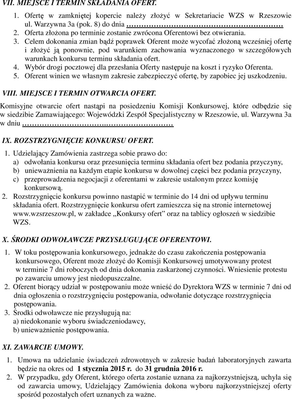 Celem dokonania zmian bądź poprawek Oferent może wycofać złożoną wcześniej ofertę i złożyć ją ponownie, pod warunkiem zachowania wyznaczonego w szczegółowych warunkach konkursu terminu składania