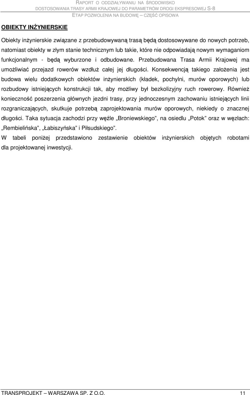 Konsekwencją takiego załoŝenia jest budowa wielu dodatkowych obiektów inŝynierskich (kładek, pochylni, murów oporowych) lub rozbudowy istniejących konstrukcji tak, aby moŝliwy był bezkolizyjny ruch