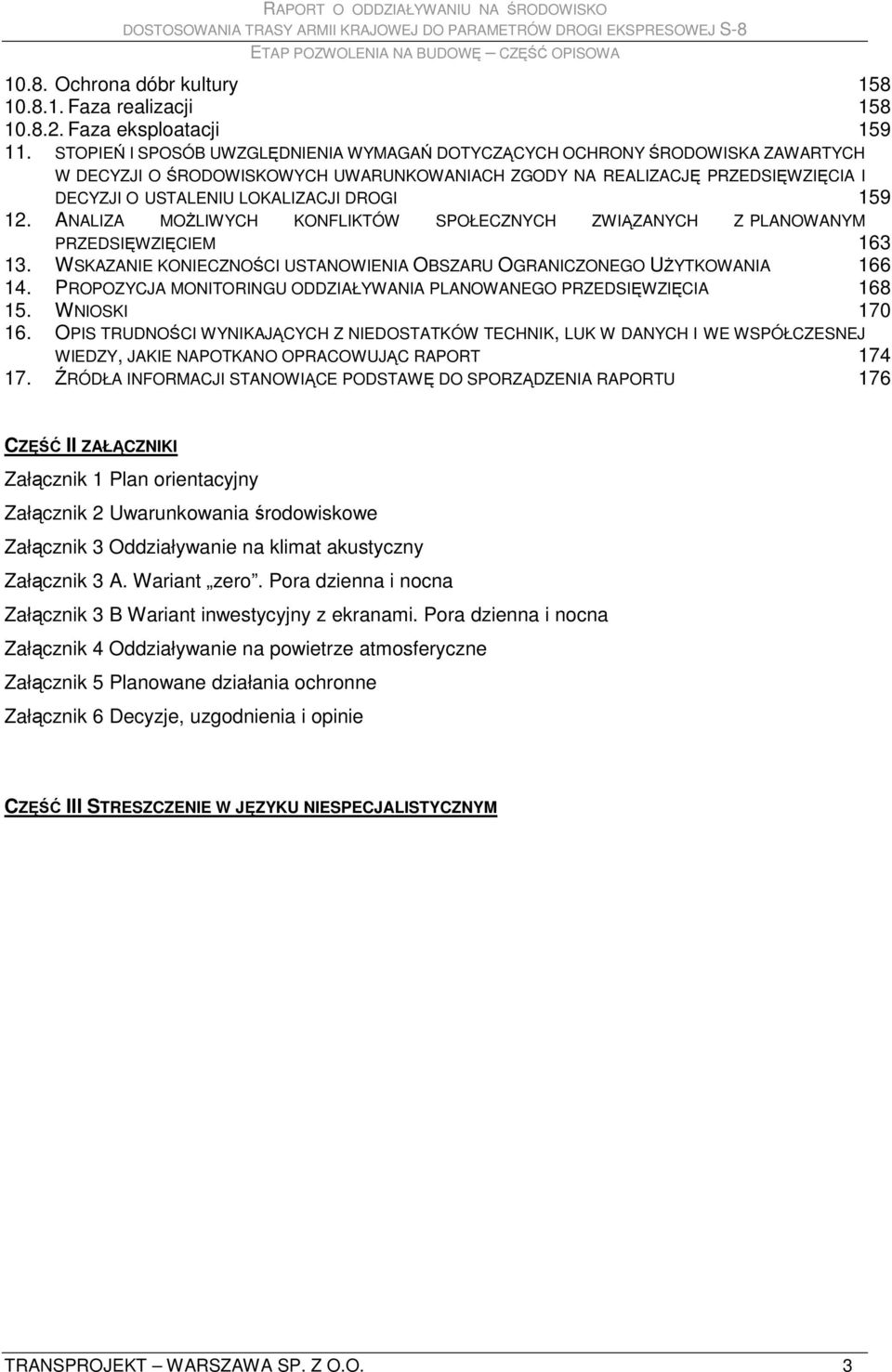 159 12. ANALIZA MOśLIWYCH KONFLIKTÓW SPOŁECZNYCH ZWIĄZANYCH Z PLANOWANYM PRZEDSIĘWZIĘCIEM 163 13. WSKAZANIE KONIECZNOŚCI USTANOWIENIA OBSZARU OGRANICZONEGO UśYTKOWANIA 166 14.