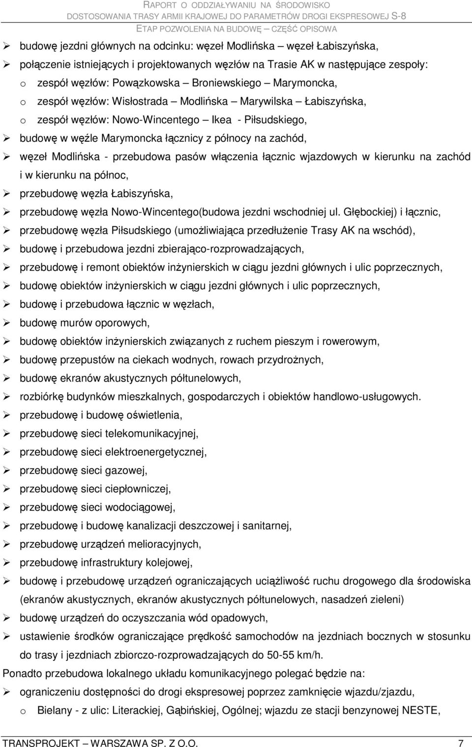 węzeł Modlińska - przebudowa pasów włączenia łącznic wjazdowych w kierunku na zachód i w kierunku na północ, przebudowę węzła Łabiszyńska, przebudowę węzła Nowo-Wincentego(budowa jezdni wschodniej ul.