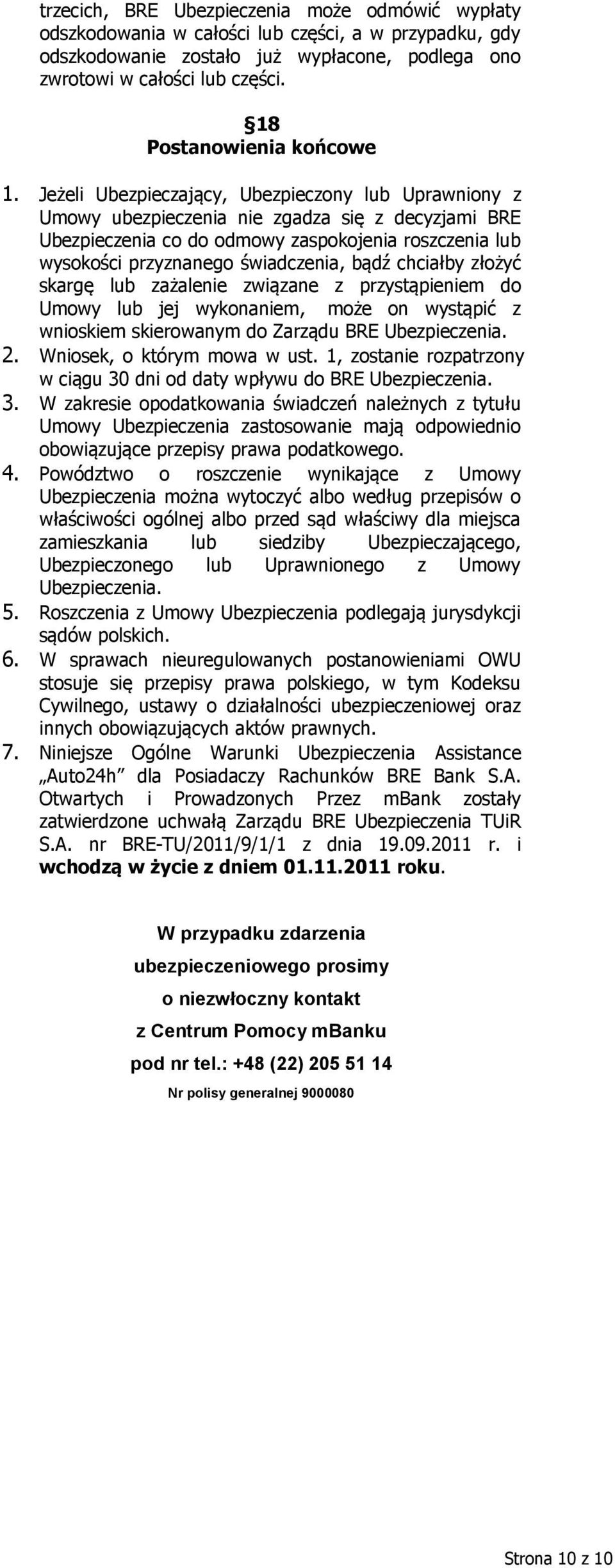Jeżeli Ubezpieczający, Ubezpieczony lub Uprawniony z Umowy ubezpieczenia nie zgadza się z decyzjami BRE Ubezpieczenia co do odmowy zaspokojenia roszczenia lub wysokości przyznanego świadczenia, bądź