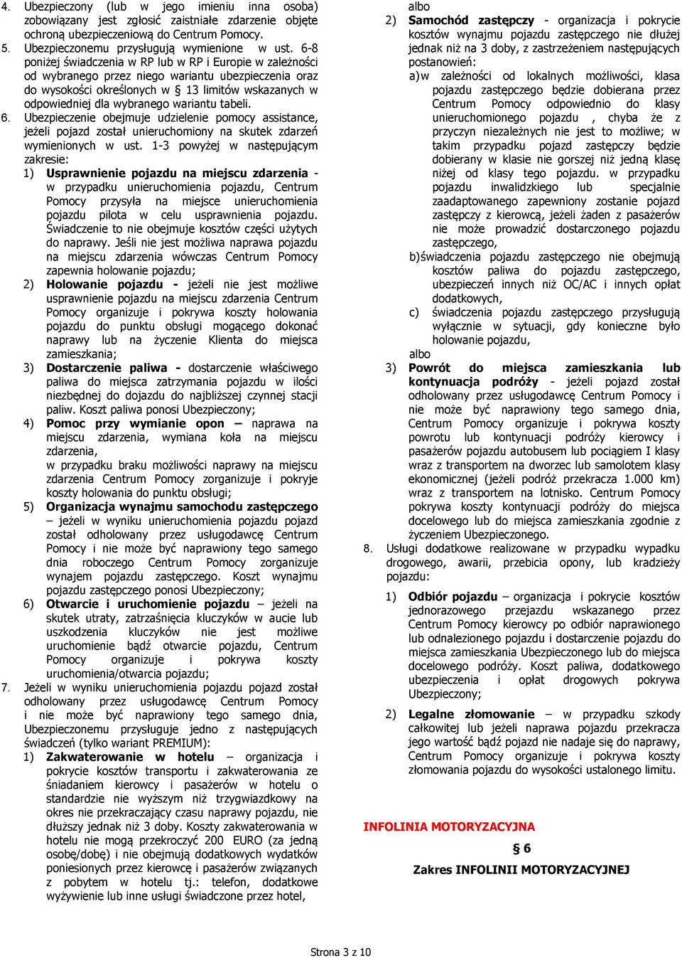 wariantu tabeli. 6. Ubezpieczenie obejmuje udzielenie pomocy assistance, jeżeli pojazd został unieruchomiony na skutek zdarzeń wymienionych w ust.