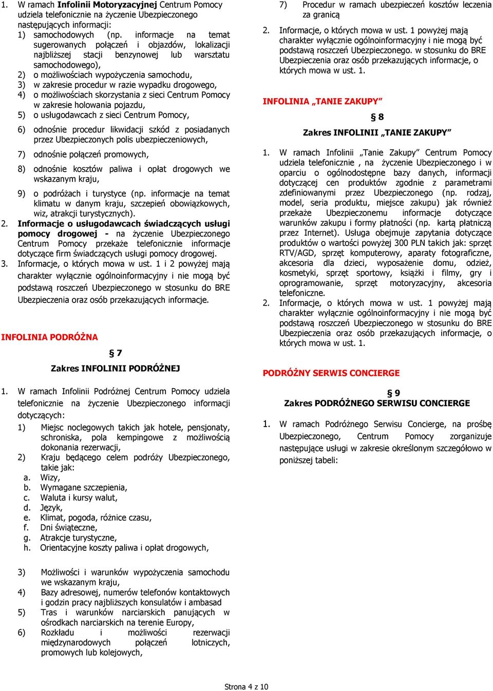 wypadku drogowego, 4) o możliwościach skorzystania z sieci Centrum Pomocy w zakresie holowania pojazdu, 5) o usługodawcach z sieci Centrum Pomocy, 6) odnośnie procedur likwidacji szkód z posiadanych