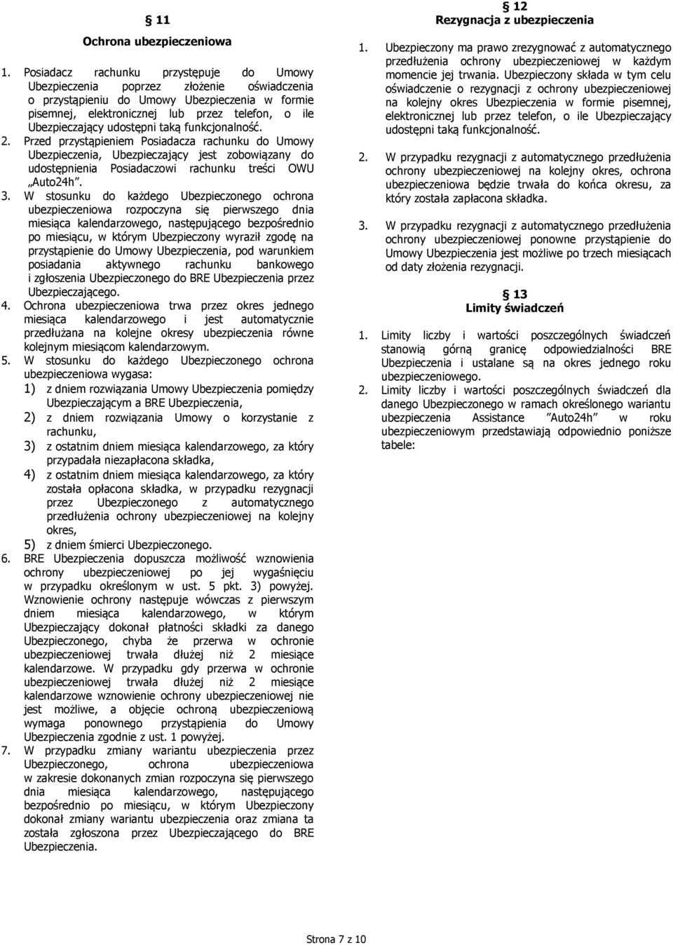 udostępni taką funkcjonalność. 2. Przed przystąpieniem Posiadacza rachunku do Umowy Ubezpieczenia, Ubezpieczający jest zobowiązany do udostępnienia Posiadaczowi rachunku treści OWU Auto24h. 3.