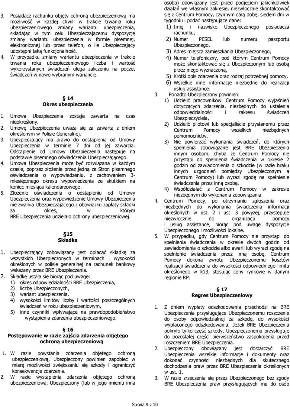 W przypadku zmiany wariantu ubezpieczenia w trakcie trwania roku ubezpieczeniowego liczba i wartość wykorzystanych świadczeń ulega zaliczeniu na poczet świadczeń w nowo wybranym wariancie.