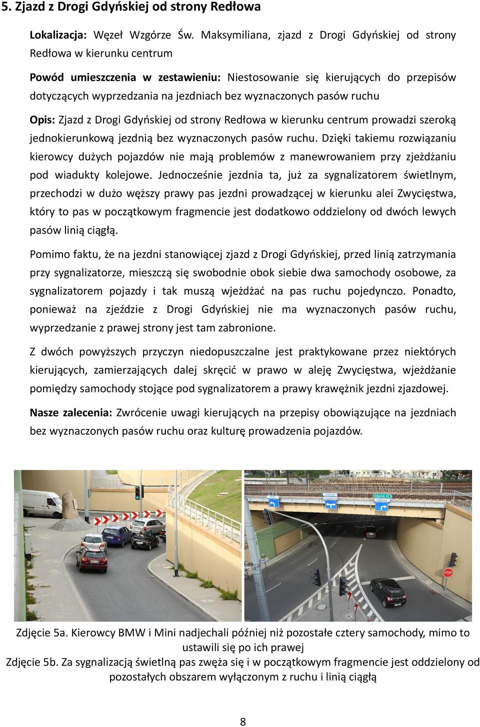 wyznaczonych pasów ruchu Opis: Zjazd z Drogi Gdyńskiej od strony Redłowa w kierunku centrum prowadzi szeroką jednokierunkową jezdnią bez wyznaczonych pasów ruchu.